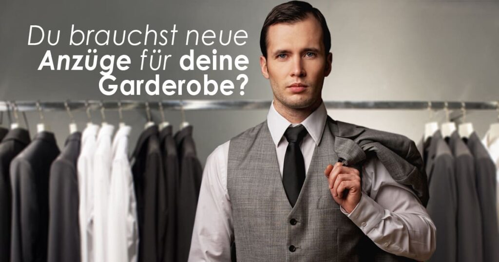 Du brauchst neue Anzüge für deine Garderobe