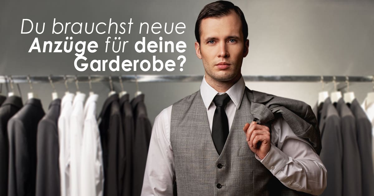 Du brauchst neue Anzüge für deine Garderobe