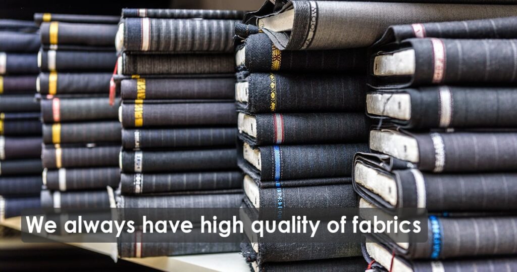 We always have high quality of fabrics