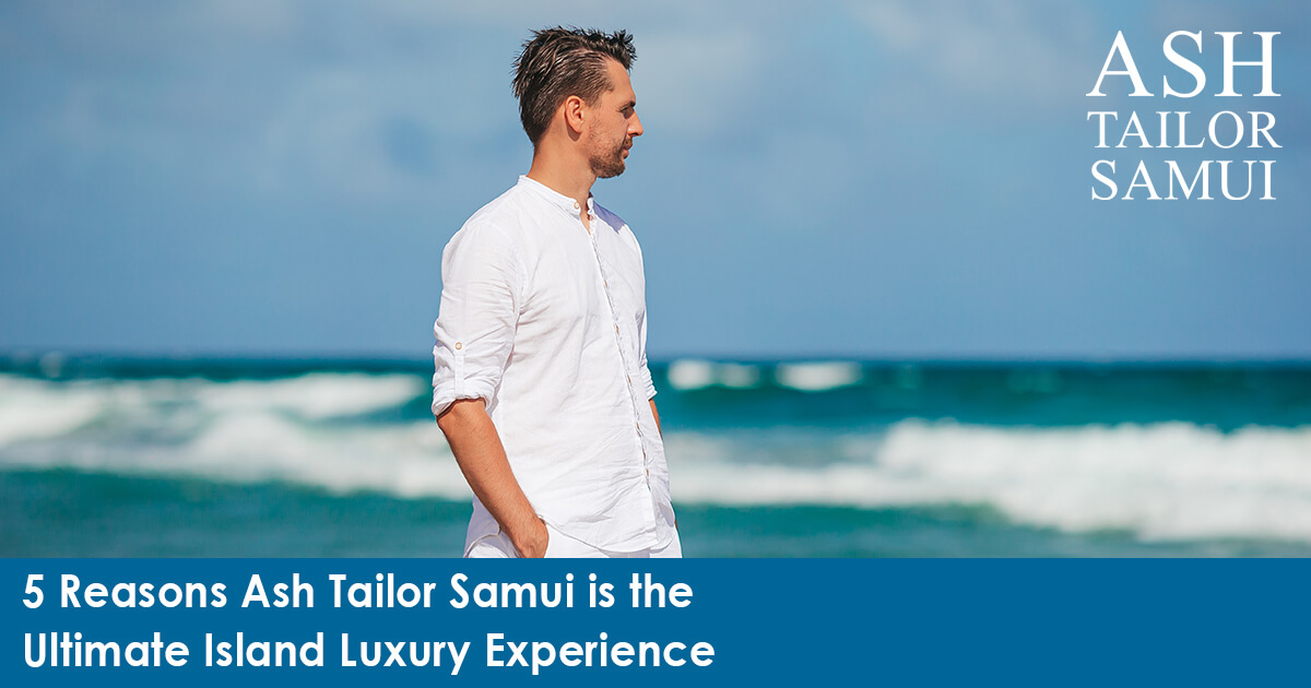 5 Reasons Ash Tailor Samui is the Ultimate Island Luxury Experience